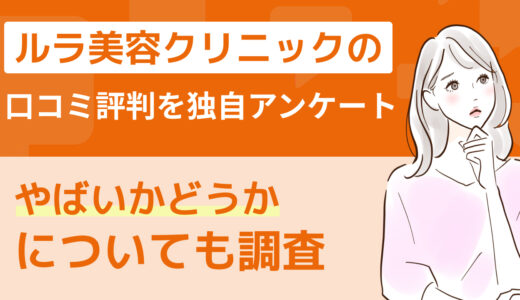 ルラ美容クリニックの口コミ評判を独自アンケート｜やばいかどうかについても調査