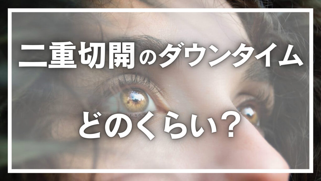 二重切開のダウンタイムはどれくらい？腫れがある期間中の過ごし方なども紹介