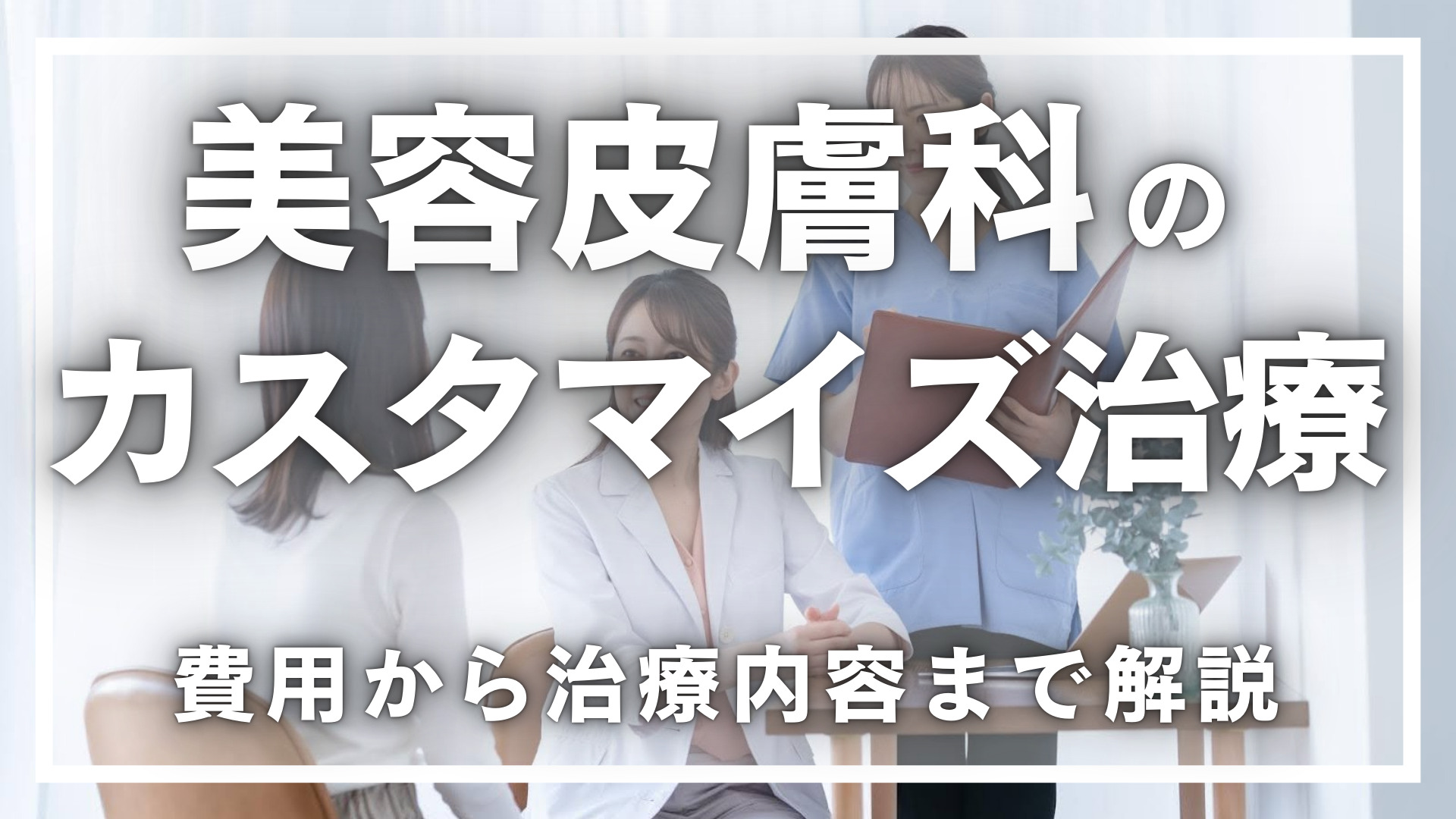 美容皮膚科のカスタマイズ治療！費用から治療内容まで解説 - 【麹町