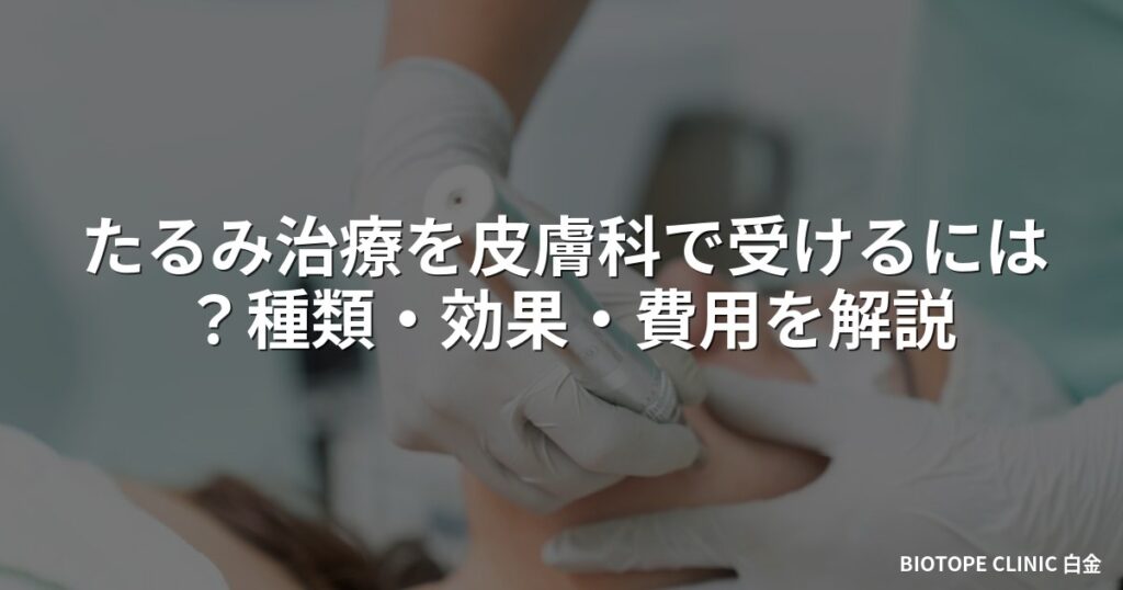 たるみ治療を皮膚科・美容クリニックで受けるには？種類・効果・費用を解説