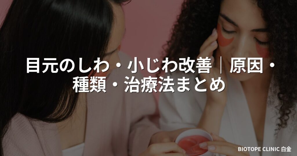 目元のしわ・小じわ改善｜原因・種類・治療法まとめ