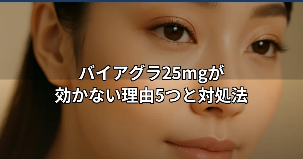 バイアグラ25mg効かない原因と対処法｜正しい服用方法を解説