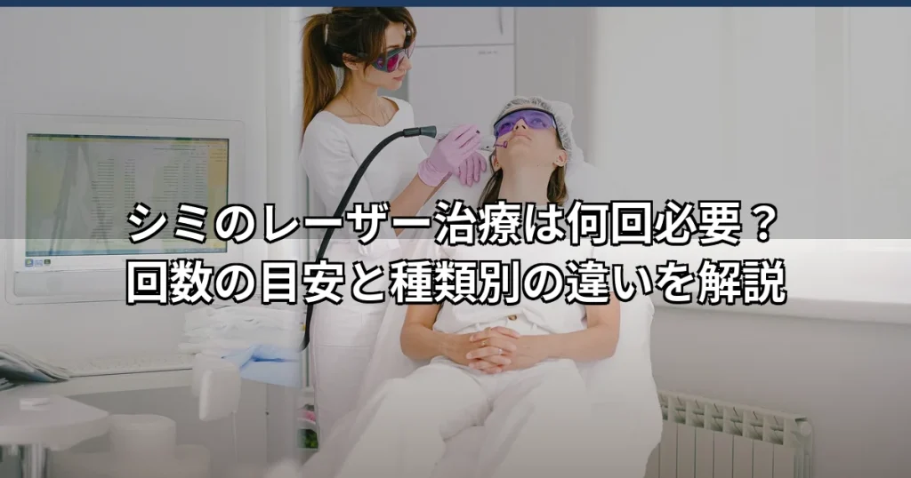 シミのレーザー治療は何回必要？回数の目安と種類別の違いを解説