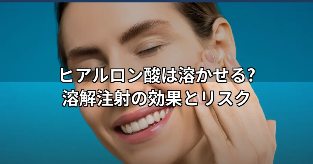 ヒアルロン酸溶解注射（ヒアルロニダーゼ）の効果・費用・リスク完全ガイド